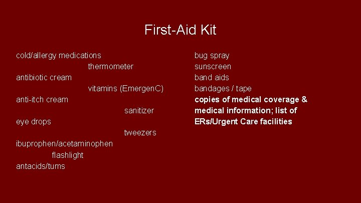 First-Aid Kit cold/allergy medications thermometer antibiotic cream vitamins (Emergen. C) anti-itch cream sanitizer eye