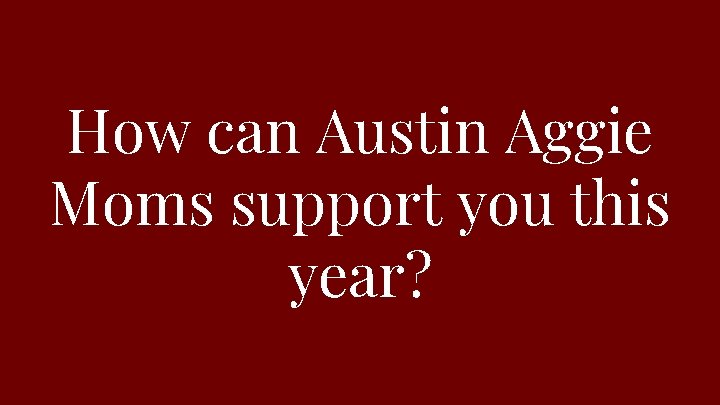 How can Austin Aggie Moms support you this year? 