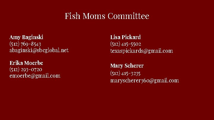 Fish Moms Committee Amy Baginski (512) 769 -8543 abaginski@sbcglobal. net Erika Moerbe (512) 293