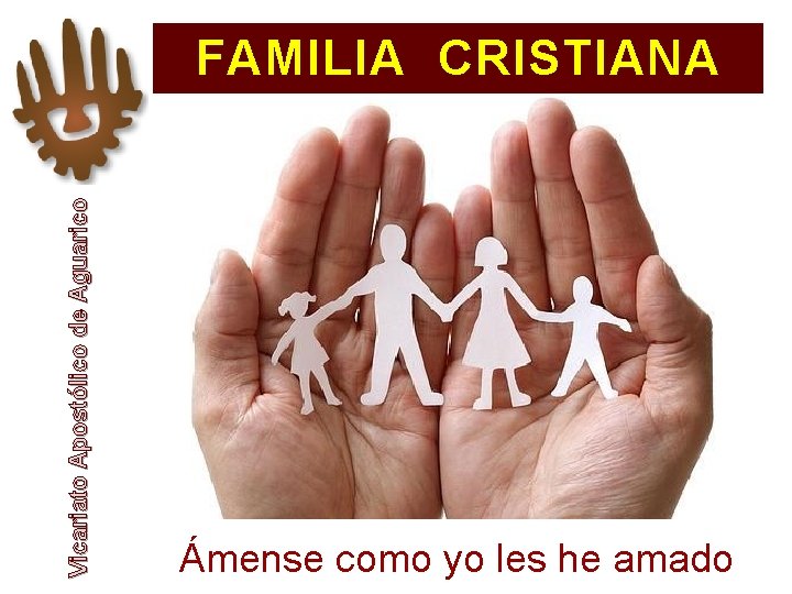 Vicariato Apostólico de Aguarico FAMILIA CRISTIANA Ámense como yo les he amado 