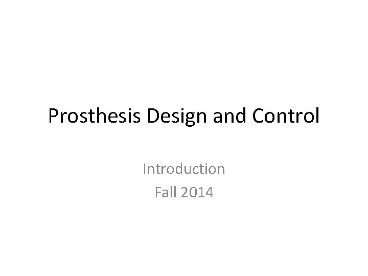 Prosthesis Design and Control Introduction Fall 2014 