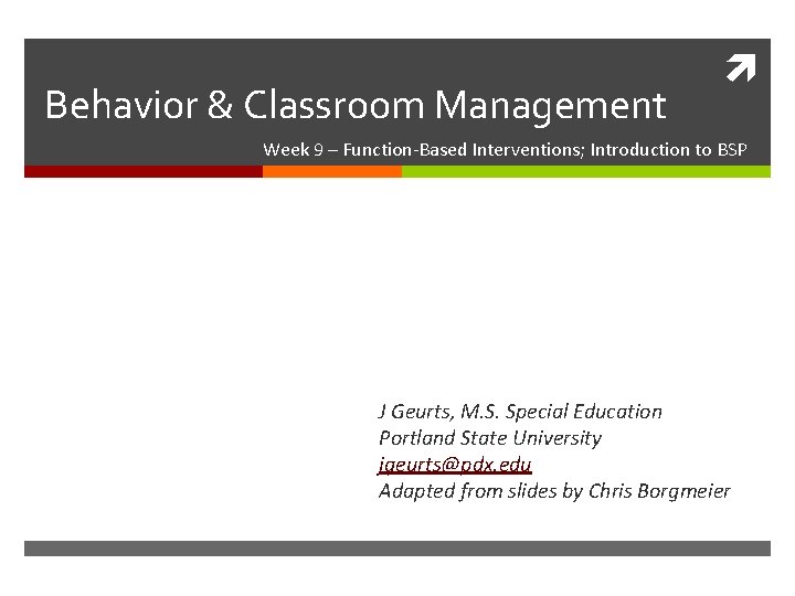 Behavior & Classroom Management Week 9 – Function-Based Interventions; Introduction to BSP J Geurts,