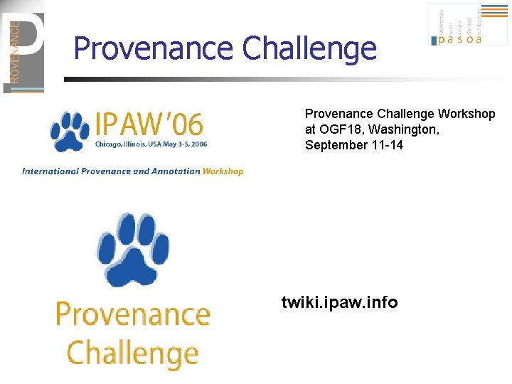 Provenance Challenge Workshop at OGF 18, Washington, September 11 -14 twiki. ipaw. info 