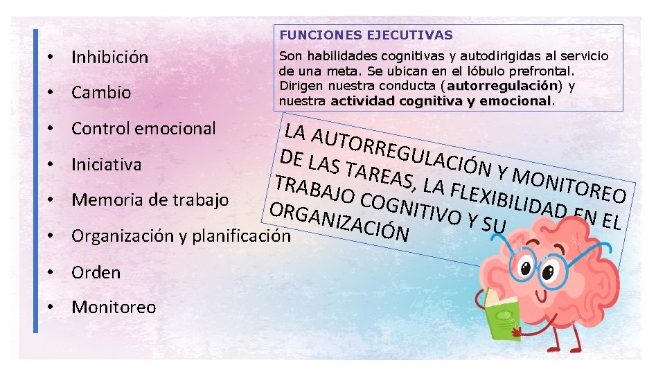 FUNCIONES EJECUTIVAS • Inhibición • Cambio Son habilidades cognitivas y autodirigidas al servicio de