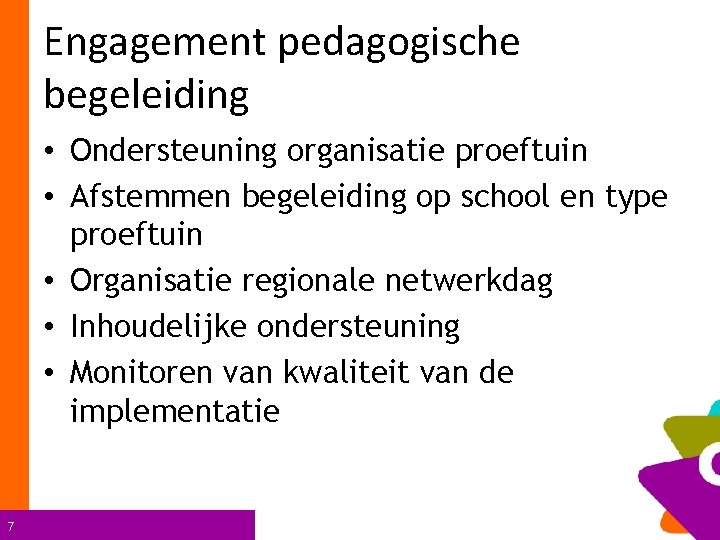 Engagement pedagogische begeleiding • Ondersteuning organisatie proeftuin • Afstemmen begeleiding op school en type