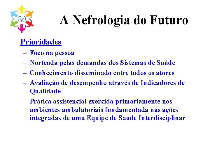 A Nefrologia do Futuro Prioridades – – Foco na pessoa Norteada pelas demandas dos