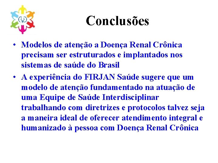 Conclusões • Modelos de atenção a Doença Renal Crônica precisam ser estruturados e implantados