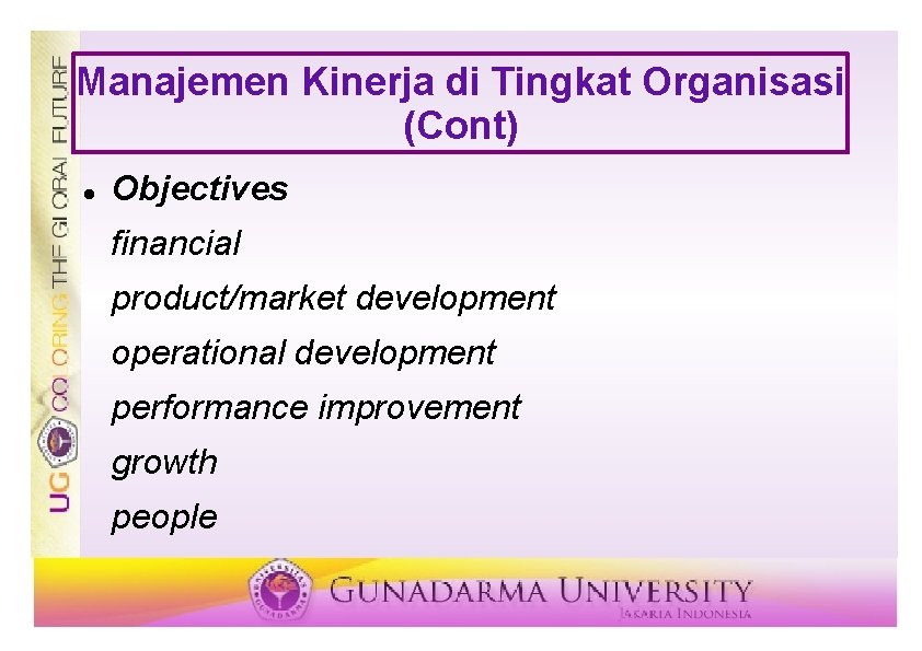Manajemen Kinerja di Tingkat Organisasi (Cont) Objectives financial product/market development operational development performance improvement Manajemen Kinerja di Tingkat Organisasi (Cont) Objectives financial product/market development operational development performance improvement