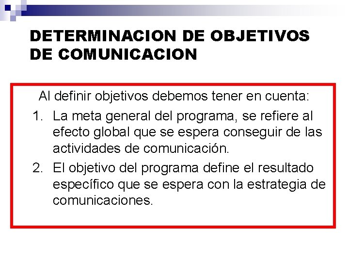 DETERMINACION DE OBJETIVOS DE COMUNICACION Al definir objetivos debemos tener en cuenta: 1. La