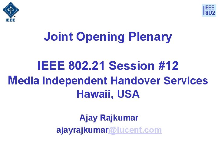 Joint Opening Plenary IEEE 802. 21 Session #12 Media Independent Handover Services Hawaii, USA