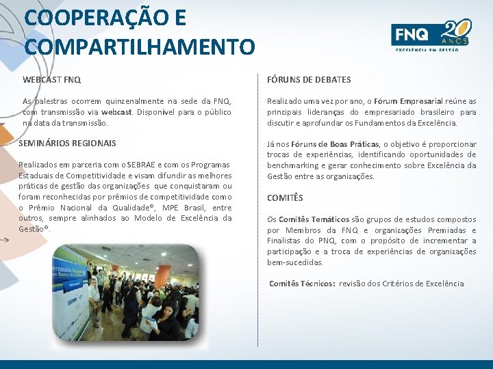 COOPERAÇÃO E COMPARTILHAMENTO WEBCAST FNQ FÓRUNS DE DEBATES As palestras ocorrem quinzenalmente na sede