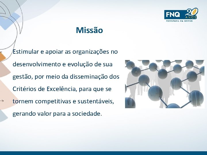 Missão Estimular e apoiar as organizações no desenvolvimento e evolução de sua gestão, por