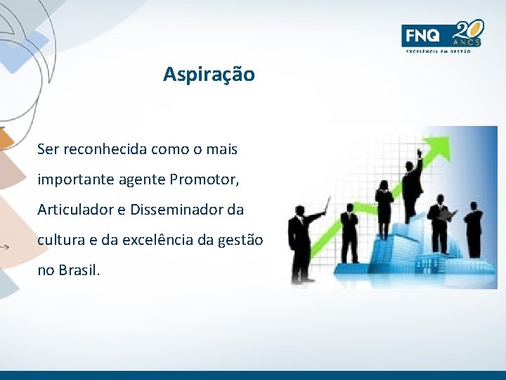 Aspiração Ser reconhecida como o mais importante agente Promotor, Articulador e Disseminador da cultura