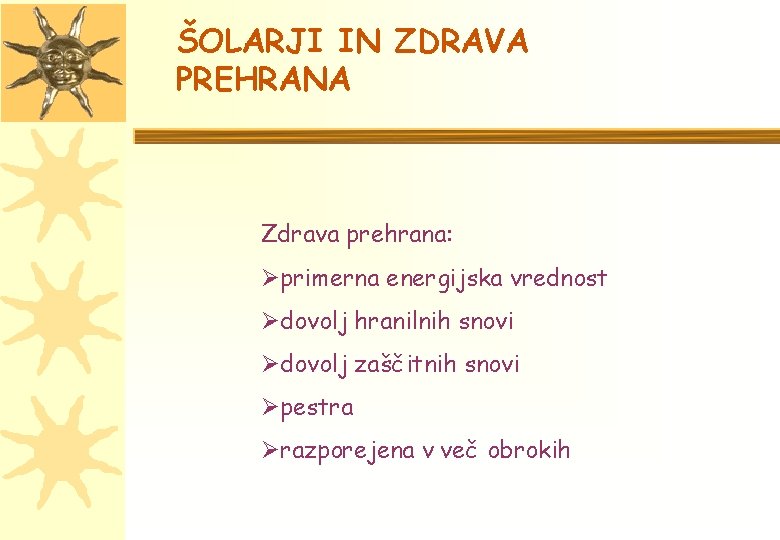 ŠOLARJI IN ZDRAVA PREHRANA Zdrava prehrana: Øprimerna energijska vrednost Ødovolj hranilnih snovi Ødovolj zaščitnih