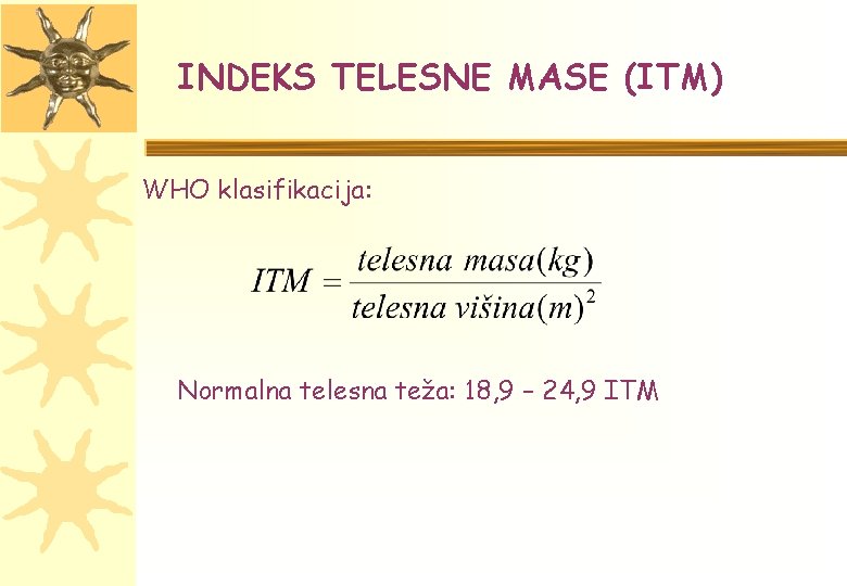 INDEKS TELESNE MASE (ITM) WHO klasifikacija: Normalna telesna teža: 18, 9 – 24, 9