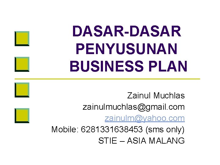 DASAR-DASAR PENYUSUNAN BUSINESS PLAN Zainul Muchlas zainulmuchlas@gmail. com zainulm@yahoo. com Mobile: 6281331638453 (sms only)