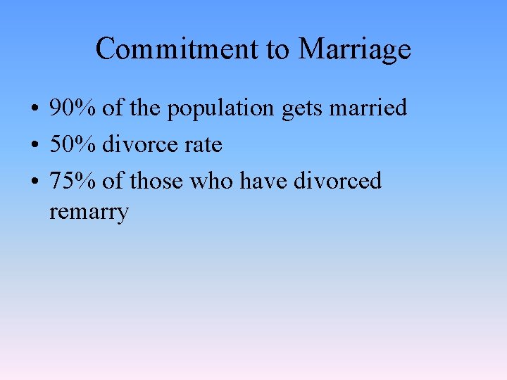 Commitment to Marriage • 90% of the population gets married • 50% divorce rate
