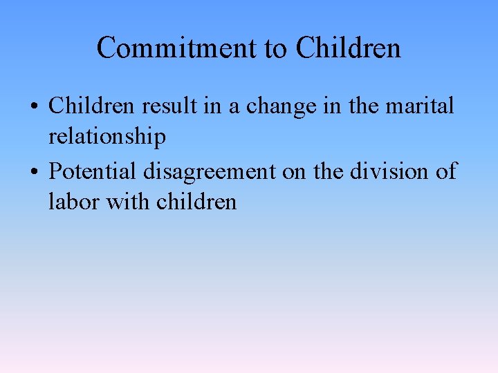 Commitment to Children • Children result in a change in the marital relationship •