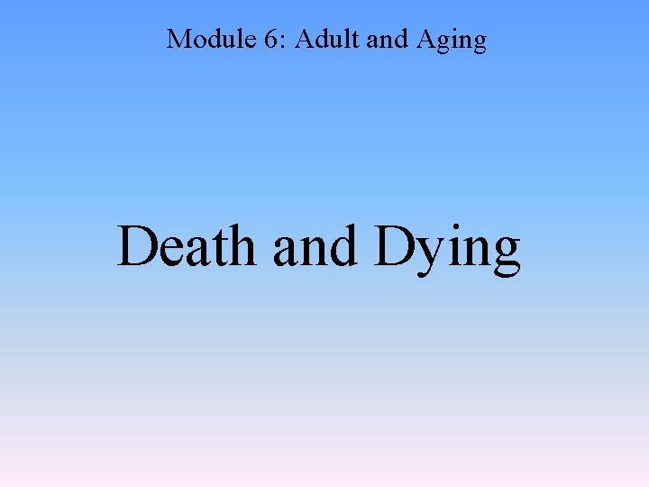 Module 6: Adult and Aging Death and Dying 