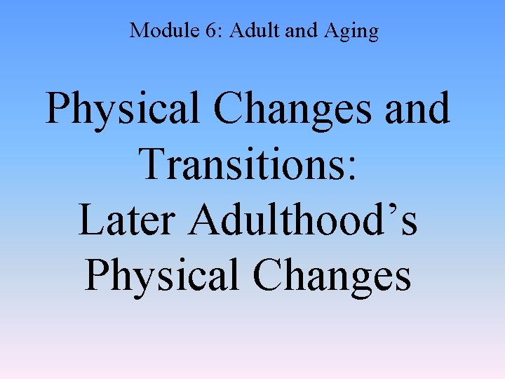 Module 6: Adult and Aging Physical Changes and Transitions: Later Adulthood’s Physical Changes 