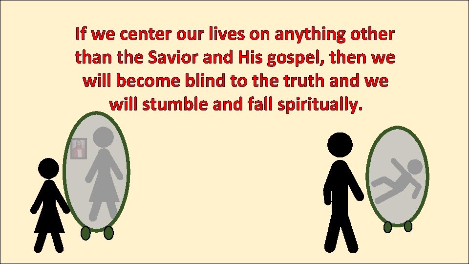 If we center our lives on anything other than the Savior and His gospel,