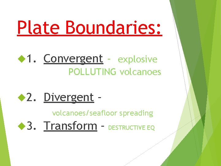 Plate Boundaries: 1. Convergent - explosive POLLUTING volcanoes 2. Divergent – volcanoes/seafloor spreading 3.