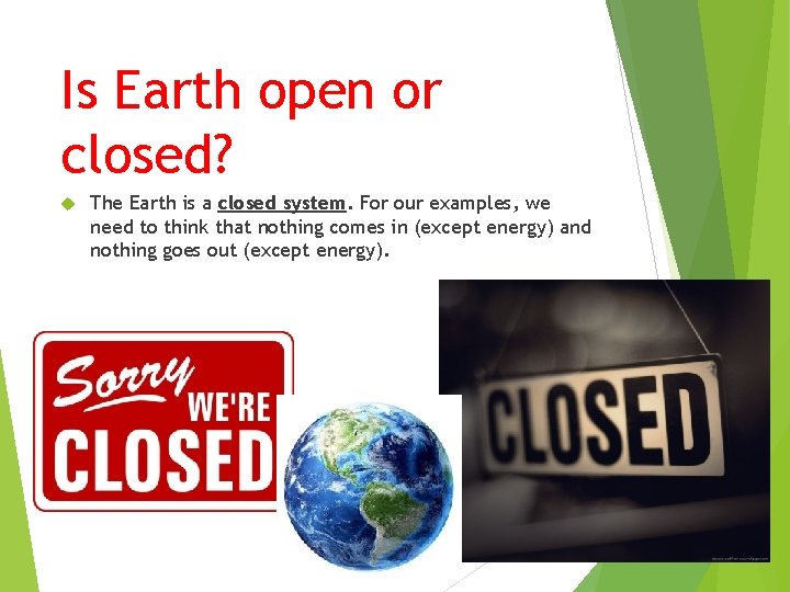 Is Earth open or closed? The Earth is a closed system. For our examples,