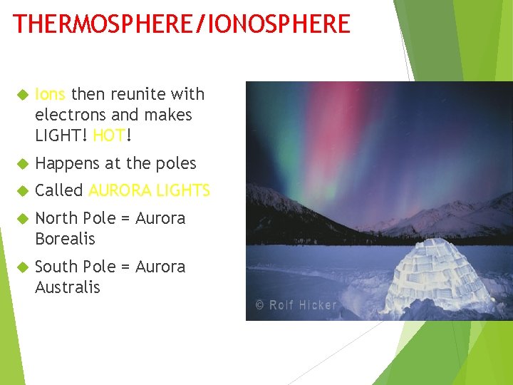 THERMOSPHERE/IONOSPHERE Ions then reunite with electrons and makes LIGHT! HOT! Happens at the poles