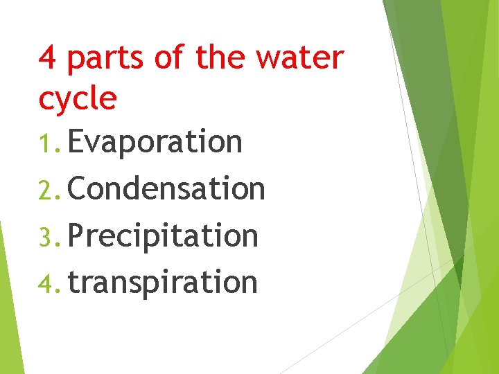 4 parts of the water cycle 1. Evaporation 2. Condensation 3. Precipitation 4. transpiration