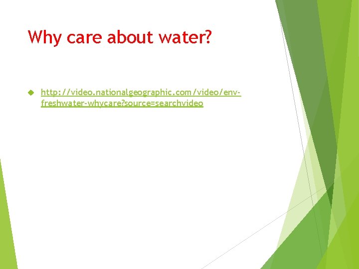 Why care about water? http: //video. nationalgeographic. com/video/envfreshwater-whycare? source=searchvideo 