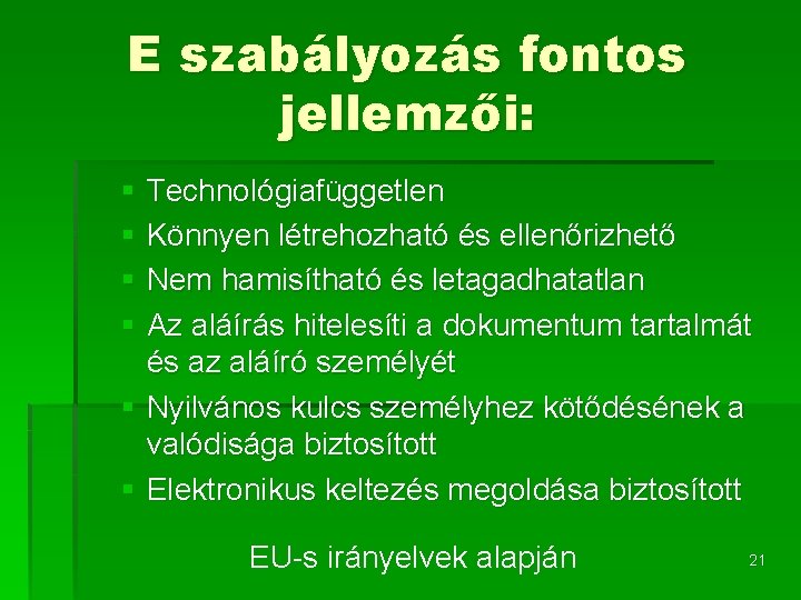 E szabályozás fontos jellemzői: § Technológiafüggetlen § Könnyen létrehozható és ellenőrizhető § Nem hamisítható