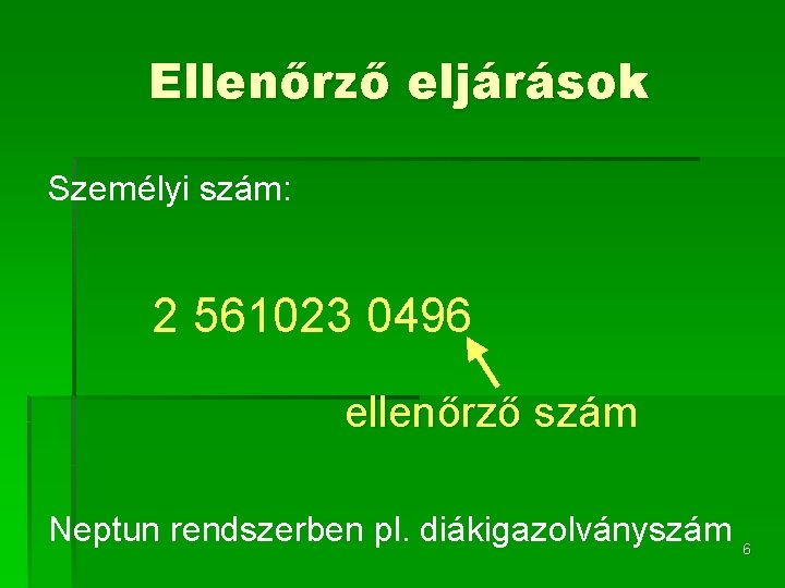 Ellenőrző eljárások Személyi szám: 2 561023 0496 ellenőrző szám Neptun rendszerben pl. diákigazolványszám 6