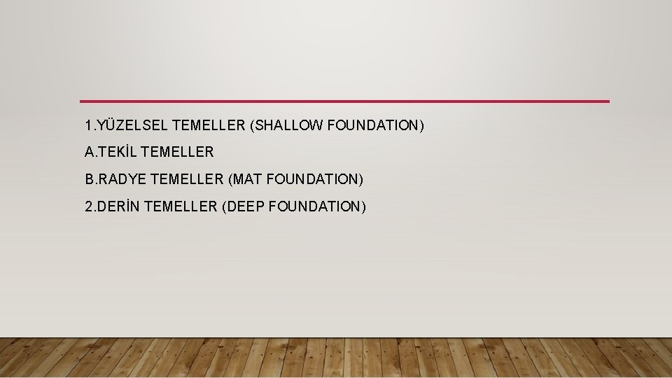 1. YÜZELSEL TEMELLER (SHALLOW FOUNDATION) A. TEKİL TEMELLER B. RADYE TEMELLER (MAT FOUNDATION) 2.