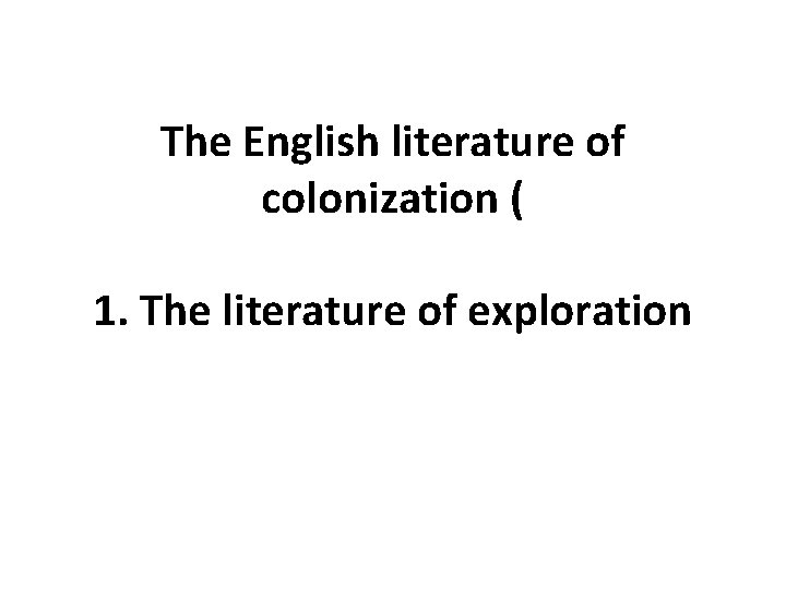 The English literature of colonization ( 1. The literature of exploration 