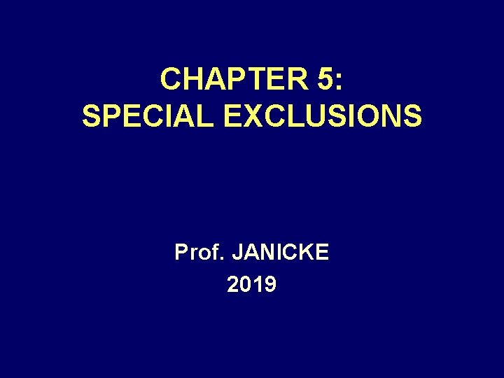 CHAPTER 5: SPECIAL EXCLUSIONS Prof. JANICKE 2019 