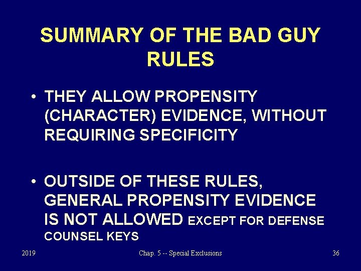 SUMMARY OF THE BAD GUY RULES • THEY ALLOW PROPENSITY (CHARACTER) EVIDENCE, WITHOUT REQUIRING