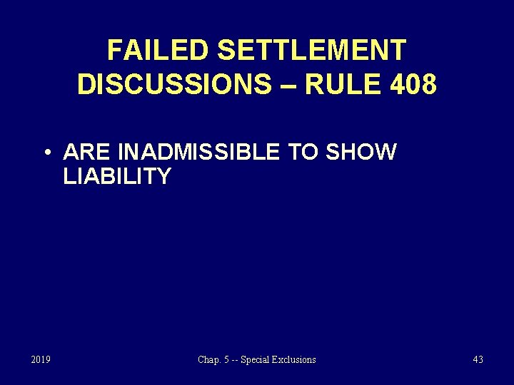 FAILED SETTLEMENT DISCUSSIONS – RULE 408 • ARE INADMISSIBLE TO SHOW LIABILITY 2019 Chap.