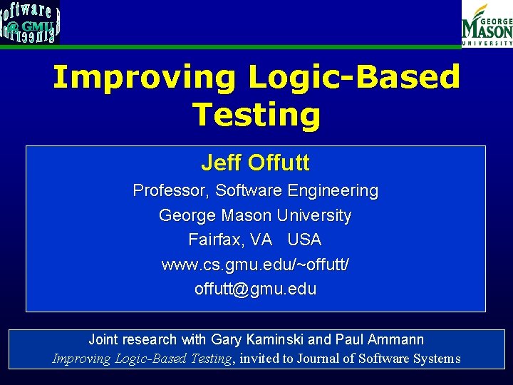 Improving Logic-Based Testing Jeff Offutt Professor, Software Engineering George Mason University Fairfax, VA USA