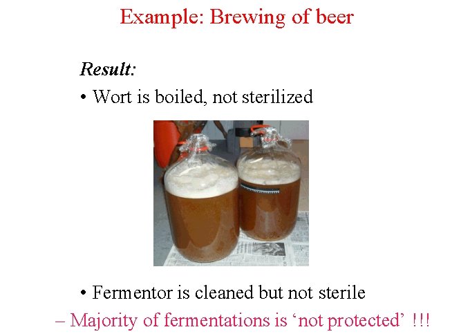 Example: Brewing of beer Result: • Wort is boiled, not sterilized • Fermentor is