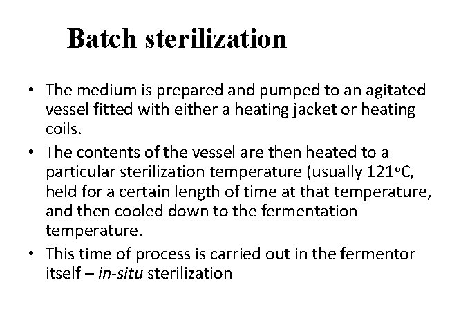 Batch sterilization • The medium is prepared and pumped to an agitated vessel fitted