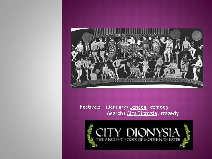 Festivals – (January) Lenaea, comedy (March) City Dionysia, tragedy 