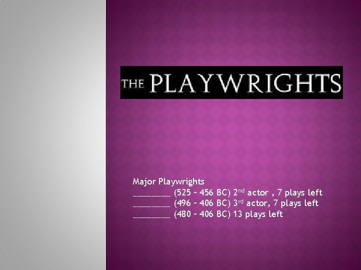 Major Playwrights ____ (525 – 456 BC) 2 nd actor , 7 plays left