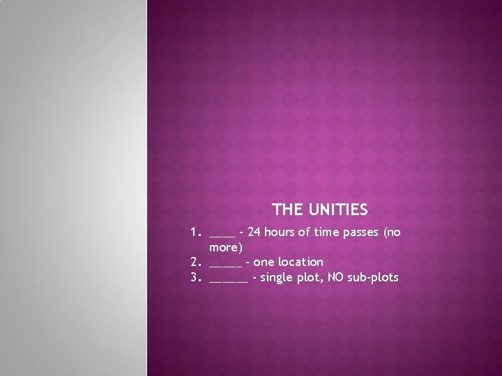 THE UNITIES 1. ____ - 24 hours of time passes (no more) 2. _____