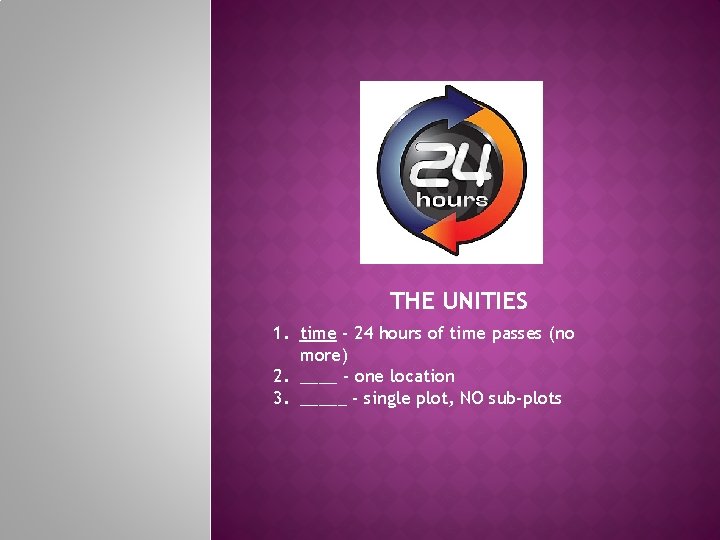 THE UNITIES 1. time - 24 hours of time passes (no more) 2. ____