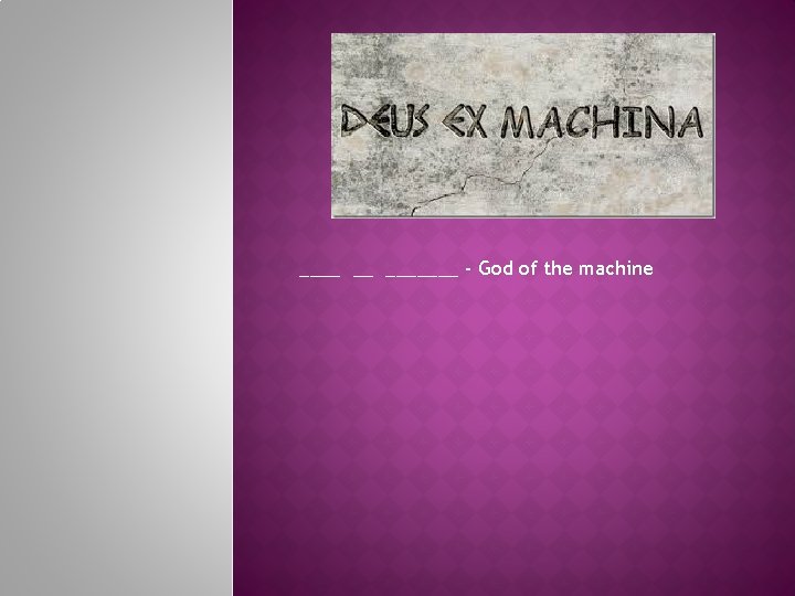 ____ __ _______ - God of the machine 