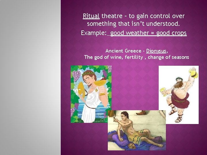 Ritual theatre – to gain control over something that isn’t understood. Example: _good weather