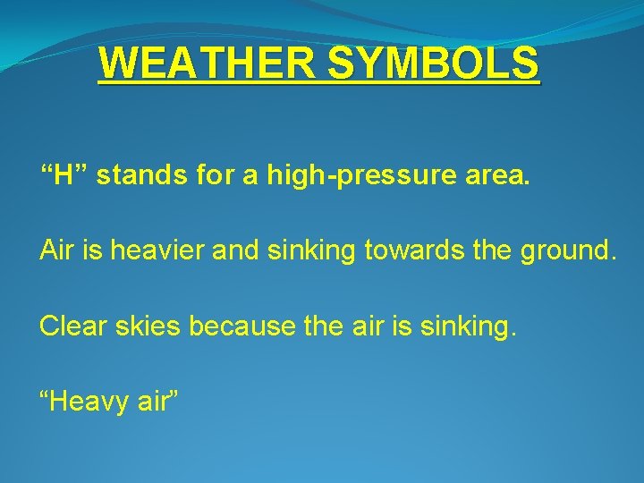 WEATHER SYMBOLS “H” stands for a high-pressure area. Air is heavier and sinking towards