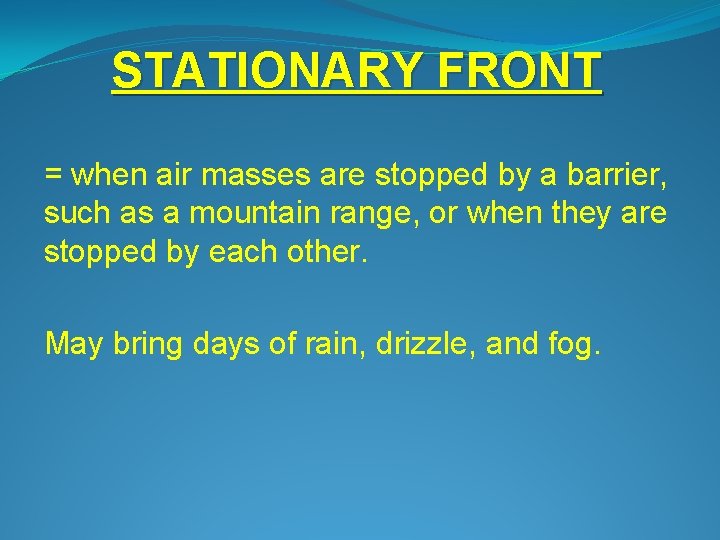 STATIONARY FRONT = when air masses are stopped by a barrier, such as a