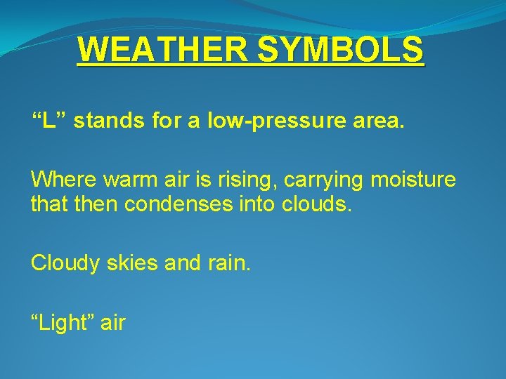 WEATHER SYMBOLS “L” stands for a low-pressure area. Where warm air is rising, carrying