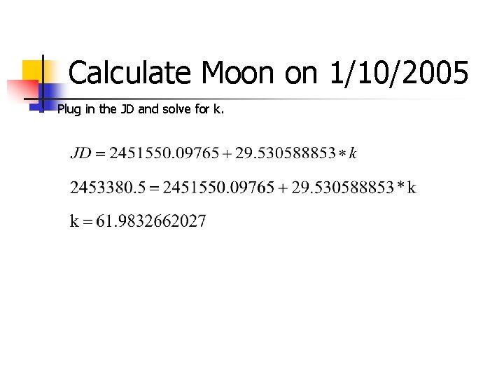 Calculate Moon on 1/10/2005 n Plug in the JD and solve for k. 